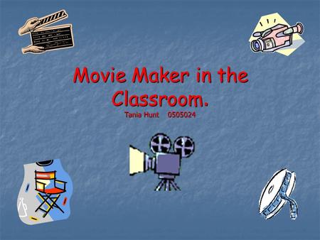 Movie Maker in the Classroom. Tania Hunt 0505024.