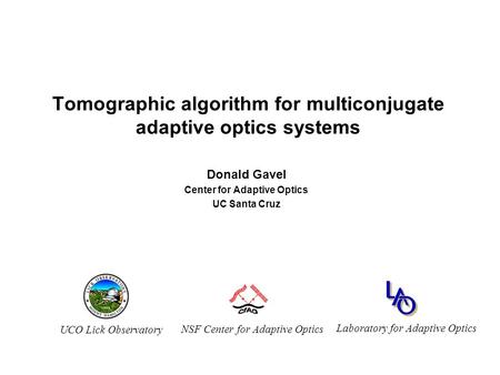 NSF Center for Adaptive Optics UCO Lick Observatory Laboratory for Adaptive Optics Tomographic algorithm for multiconjugate adaptive optics systems Donald.