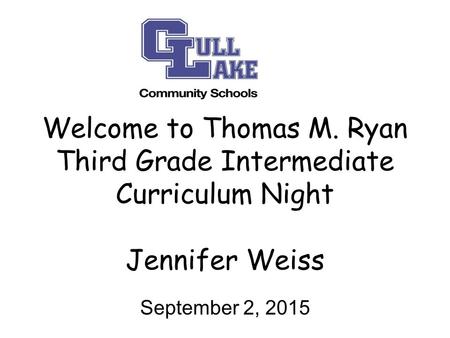 Welcome to Thomas M. Ryan Third Grade Intermediate Curriculum Night Jennifer Weiss September 2, 2015.