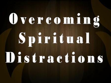 Overcoming Spiritual Distractions.