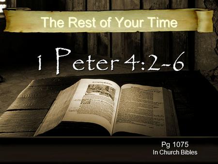 1 Peter 4:2-6 The Rest of Your Time Pg 1075 In Church Bibles.