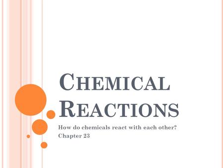 C HEMICAL R EACTIONS How do chemicals react with each other? Chapter 23.