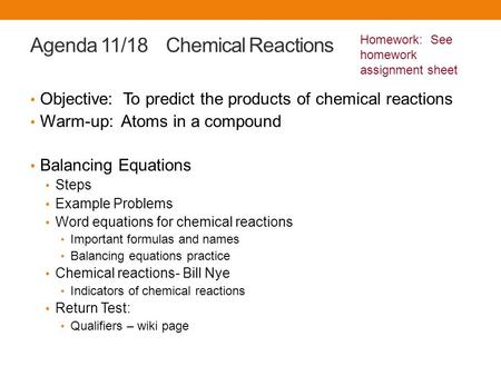 Agenda 11/18 Chemical Reactions Objective: To predict the products of chemical reactions Warm-up: Atoms in a compound Balancing Equations Steps Example.