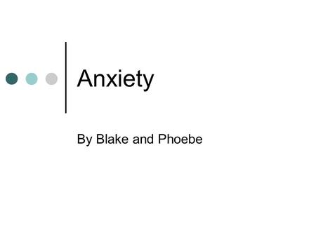 Anxiety By Blake and Phoebe. What is anxiety? A feeling of worry, nervousness, or unease, typically about an imminent event or something with an uncertain.