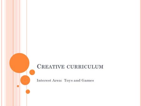 C REATIVE CURRICULUM Interest Area: Toys and Games.