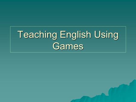 Teaching English Using Games. Psychological and Physiological Peculiarities of Young Learners have fragile self-esteem Are active and mobile have imaginary.