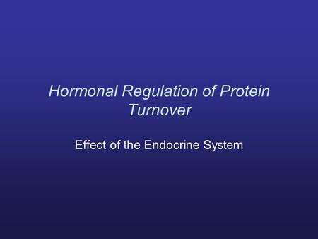Hormonal Regulation of Protein Turnover Effect of the Endocrine System.