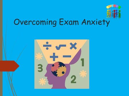 Overcoming Exam Anxiety. What Is Anxiety? Anxiety is a very complex human reaction Physical elements: sweaty palms accelerated heartbeat a queasy stomach.