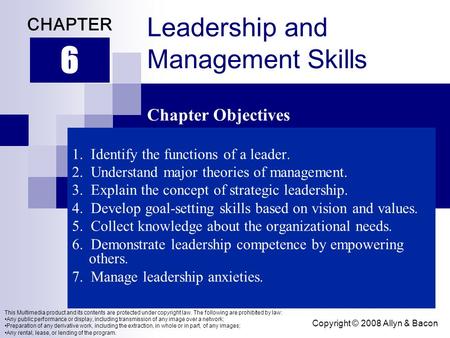 Copyright © 2008 Allyn & Bacon Leadership and Management Skills 1. Identify the functions of a leader. 2. Understand major theories of management. 3. Explain.