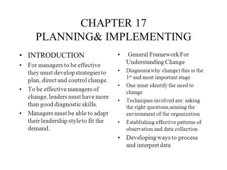 CHAPTER 17 PLANNING& IMPLEMENTING INTRODUCTION For managers to be effective they must develop strategies to plan, direct and control change. To be effective.