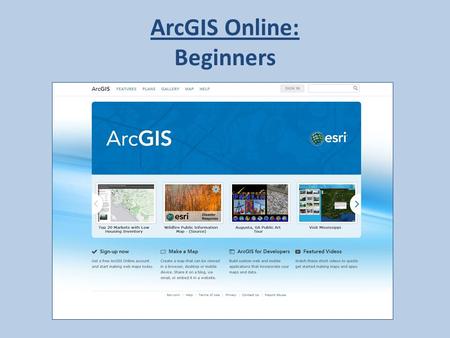 ArcGIS Online: Beginners. Logging In: Go to: www.arcgis.comwww.arcgis.com Click: Sign In Type Username & Password Click: Sign In.