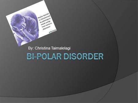 By: Christina Taimalelagi. Introduction  Bipolar disorder is a serious brain illness. National institute of mental health. (11, October 12).