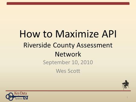 1 How to Maximize API Riverside County Assessment Network September 10, 2010 Wes Scott.