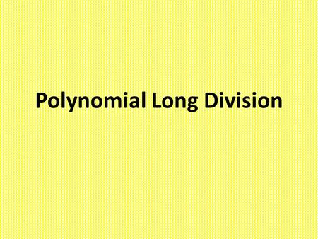 Polynomial Long Division. And we know that FACTORS help us find x intercepts and solutions! This is what we were using long division in grade school for….