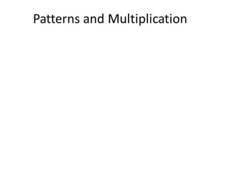 Patterns and Multiplication. Patterns Multiplication It’s just really fast addition by jumping.