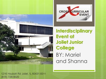 Interdisciplinary Event at Joliet Junior College BY: Mariel and Shanna 1216 Houbolt Rd Joliet, IL 60431-8311 (815) 729-9020.