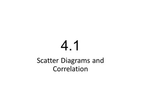 4.1 Scatter Diagrams and Correlation. 2 Variables ● In many studies, we measure more than one variable for each individual ● Some examples are  Rainfall.