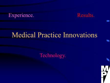 Medical Practice Innovations Experience. Results. Technology.