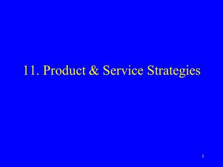 1 11.Product & Service Strategies. 2 Products Product: tangible goods vs. services Levels of product –Class & form –Core, actual, augmented Product line.