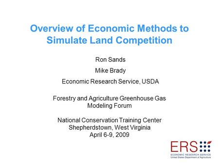 Overview of Economic Methods to Simulate Land Competition Forestry and Agriculture Greenhouse Gas Modeling Forum National Conservation Training Center.