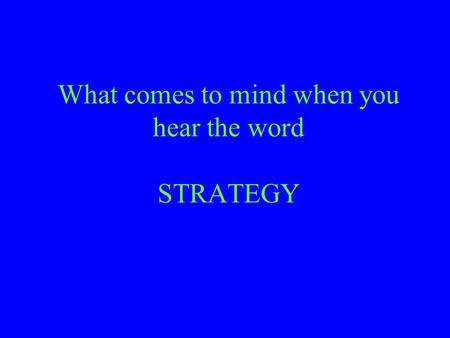 What comes to mind when you hear the word STRATEGY.