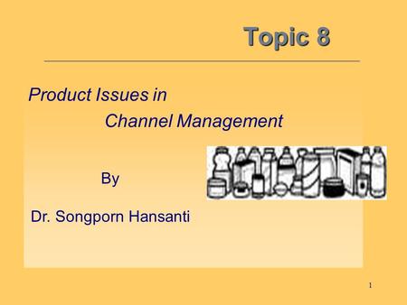 1 Topic 8 Product Issues in Channel Management By Dr. Songporn Hansanti.