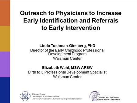 Outreach to Physicians to Increase Early Identification and Referrals to Early Intervention Linda Tuchman-Ginsberg, PhD Director of the Early Childhood.