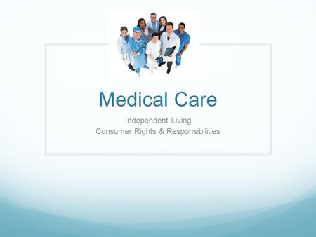 Medical Care Independent Living Consumer Rights & Responsibilities.