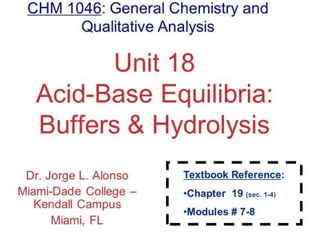 Acids and Bases Unit 18 Acid-Base Equilibria: Buffers & Hydrolysis Dr. Jorge L. Alonso Miami-Dade College – Kendall Campus Miami, FL CHM 1046: General.