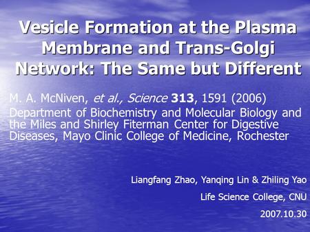 Vesicle Formation at the Plasma Membrane and Trans-Golgi Network: The Same but Different M. A. McNiven, et al., Science 313, 1591 (2006) Department of.