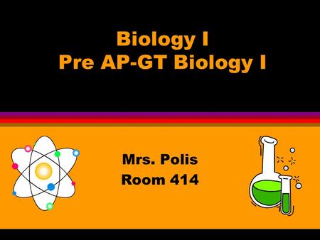 Biology I Pre AP-GT Biology I Mrs. Polis Room 414.