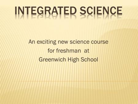 An exciting new science course for freshman at Greenwich High School.