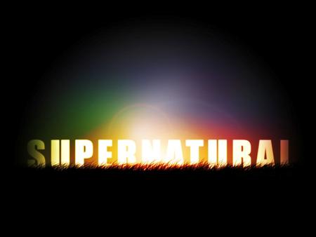 If you want to ACT supernatural… …you have to THINK supernatural…