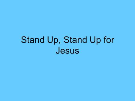 Stand Up, Stand Up for Jesus. Stand up, stand up for Jesus, Ye soldiers of the cross; Lift high his royal banner, It must not suffer loss: From vict’ry.