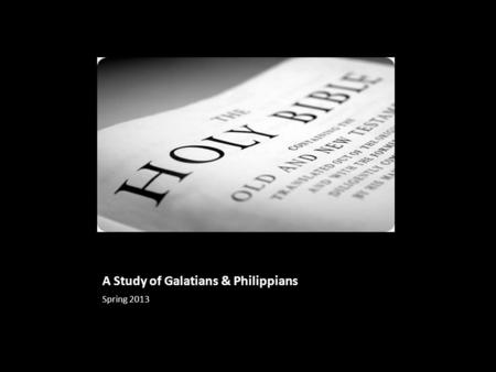 A Study of Galatians & Philippians Spring 2013. Philippians Chapter 2 & 3.