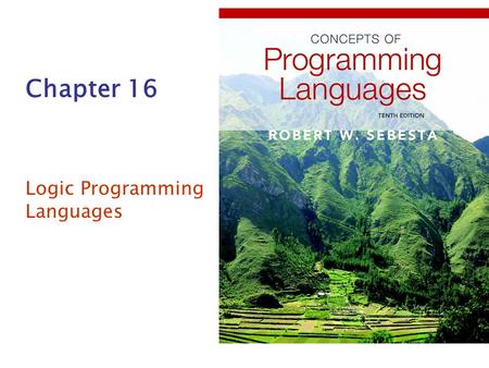 Chapter 16 Logic Programming Languages. Copyright © 2012 Addison-Wesley. All rights reserved.1-2 Chapter 16 Topics Introduction A Brief Introduction to.