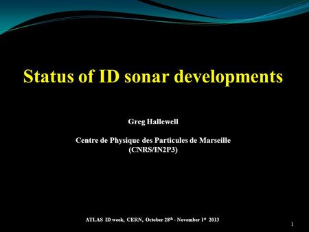 Status of ID sonar developments Greg Hallewell Centre de Physique des Particules de Marseille (CNRS/IN2P3) ATLAS ID week, CERN, October 28 th - November.