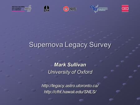 Supernova Legacy Survey Mark Sullivan University of Oxford