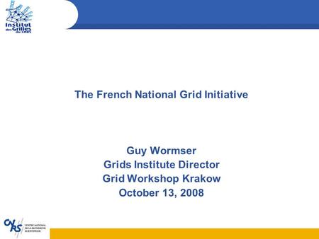 The French National Grid Initiative Guy Wormser Grids Institute Director Grid Workshop Krakow October 13, 2008.
