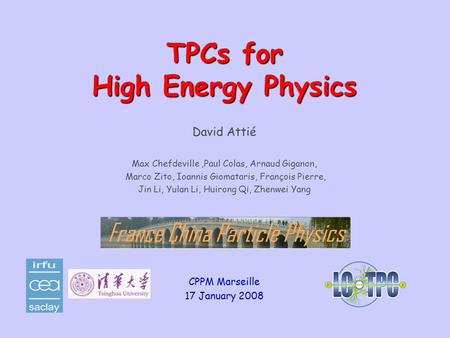 Marseille – January 17 th, 20081 TPCs for High Energy Physics David Attié Max Chefdeville,Paul Colas, Arnaud Giganon, Marco Zito,