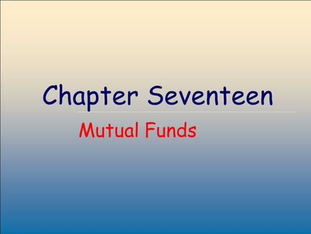 ©2007, The McGraw-Hill Companies, All Rights Reserved 17-1 McGraw-Hill/Irwin Chapter Seventeen Mutual Funds.