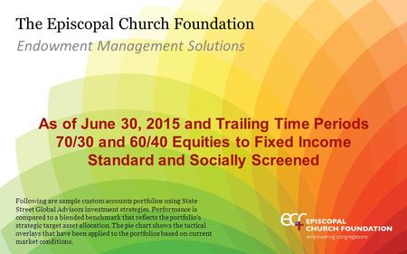 The Episcopal Church Foundation As of June 30, 2015 and Trailing Time Periods 70/30 and 60/40 Equities to Fixed Income Standard and Socially Screened Endowment.