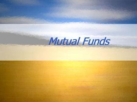 Mutual Funds. Objectives WHAT IS A MUTUAL FUND? HOW DO MUTUAL FUNDS OPERATE? HOW MUCH DOES MUTUAL FUND INVESTING COST? HOW SHOULD MUTUAL FUND PERFORMANCE.