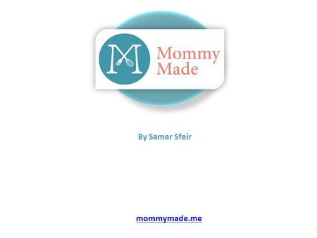 By Samer Sfeir mommymade.me. Outline 1)Mommy Made 2)Enterprises and the academic sector 3)Recommendations.