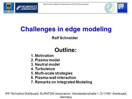 Challenges in edge modeling IPP-Teilinstitut Greifswald, EURATOM Association, Wendelsteinstraße 1, D-17491 Greifswald, Germany Outline: 1. Motivation 2.