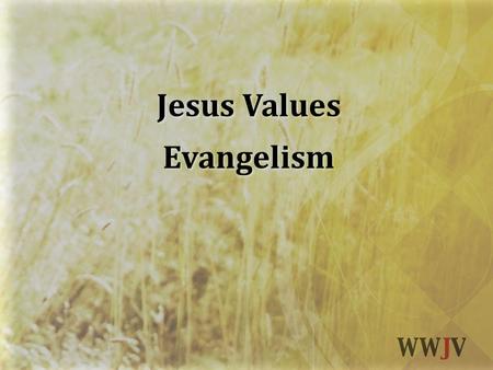 Jesus Values Evangelism Jesus Values Evangelism. 2 Corinthians 5:17-21.