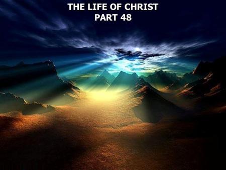 THE LIFE OF CHRIST PART 48.