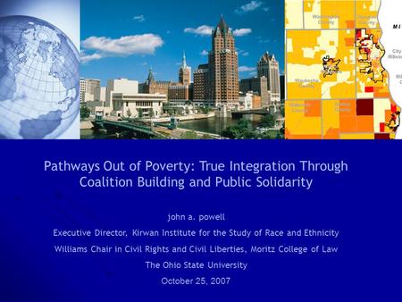 Pathways Out of Poverty: True Integration Through Coalition Building and Public Solidarity john a. powell Executive Director, Kirwan Institute for the.