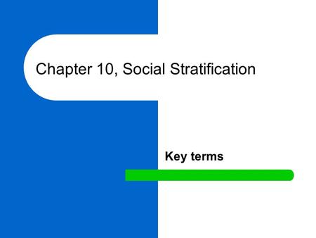 Chapter 10, Social Stratification Key terms. social differentiation The process by which different statuses in any group, organization or society develop.