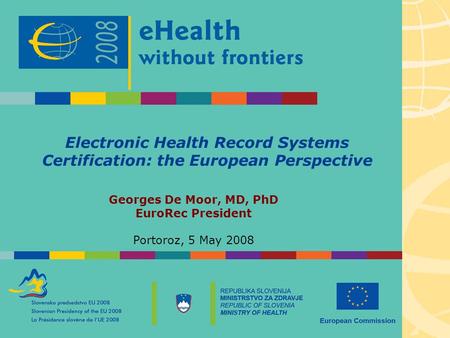 EuroRec: current standing on EHR certification in Europe Georges De Moor, MD, PhD Electronic Health Record Systems Certification: the European Perspective.